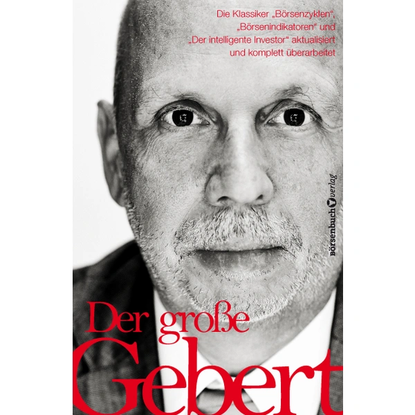 Der große Gebert Die Klassiker 'Börsenzyklen','Börsenindikatoren' und 'Der intelligente Investor' aktualisiert und komplett überarbeitet Der große Gebert Die Klassiker 'Börsenzyklen','Börsenindikatoren' und 'Der intelligente Investor' aktualisiert und komplett überarbeitet