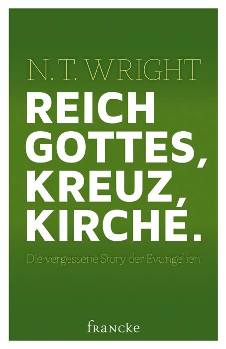 Reich Gottes, Kreuz, Kirche. Die vergessene Story der Evangelien
