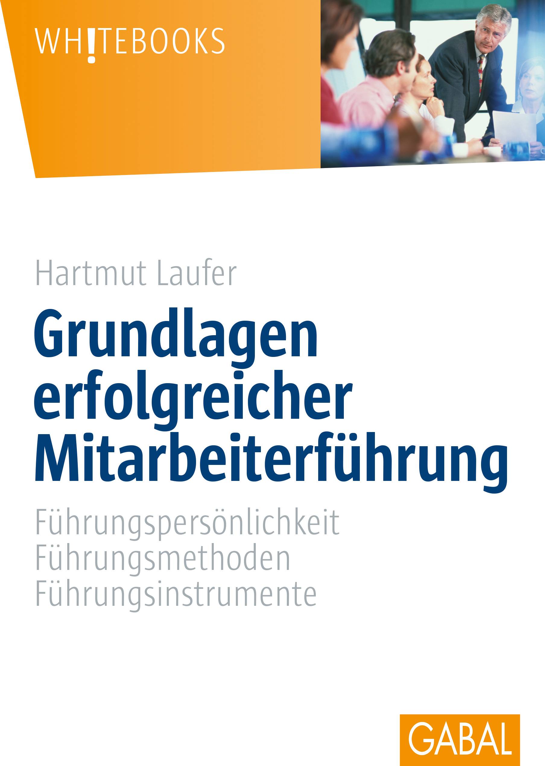 Grundlagen erfolgreicher Mitarbeiterführung Führungspersönlichkeit, Führungsmethoden, Führungsinstrumente