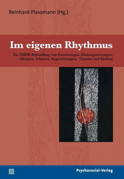 Im eigenen Rhythmus Die EMDR-Behandlung von Essstörungen, Bindungsstörungen, Allergien, Schmerz, Angststörungen, Tinnitus und Süchten