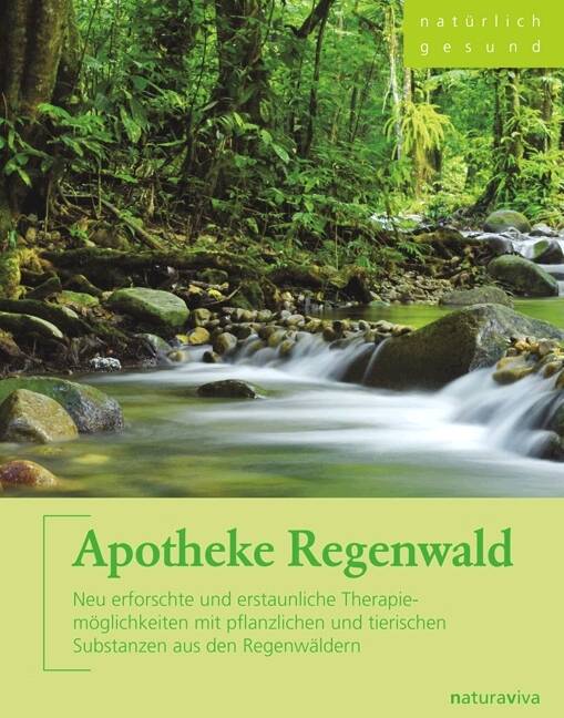 Apotheke Regenwald Neu erforschte und erstaunliche Therapiemöglichkeiten mit pflanzlichen und tierischen Substanzen aus den Regenwäldern