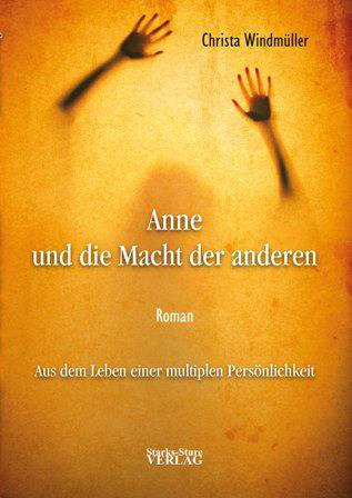 Anne und die Macht der anderen Aus dem Leben einer multiplen Persönlichkeit. Roman