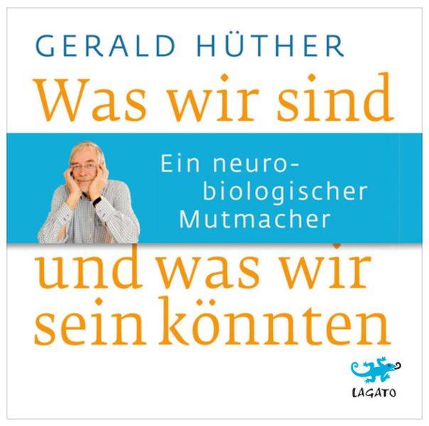 Was wir sind und was wir sein könnten, 4 Audio-CDs Ein neurobiologischer Mutmacher. Lesung