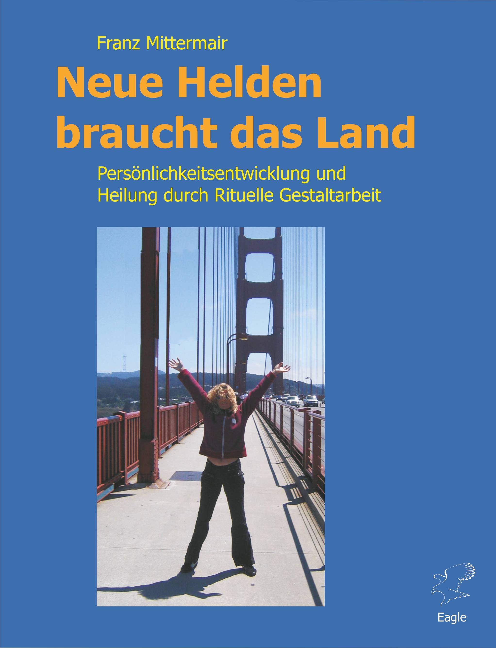 Neue Helden braucht das Land Persönlichkeitsentwicklung und Heilung durch Rituelle Gestaltarbeit. Das Handbuch für die 'große Heldenreise'.