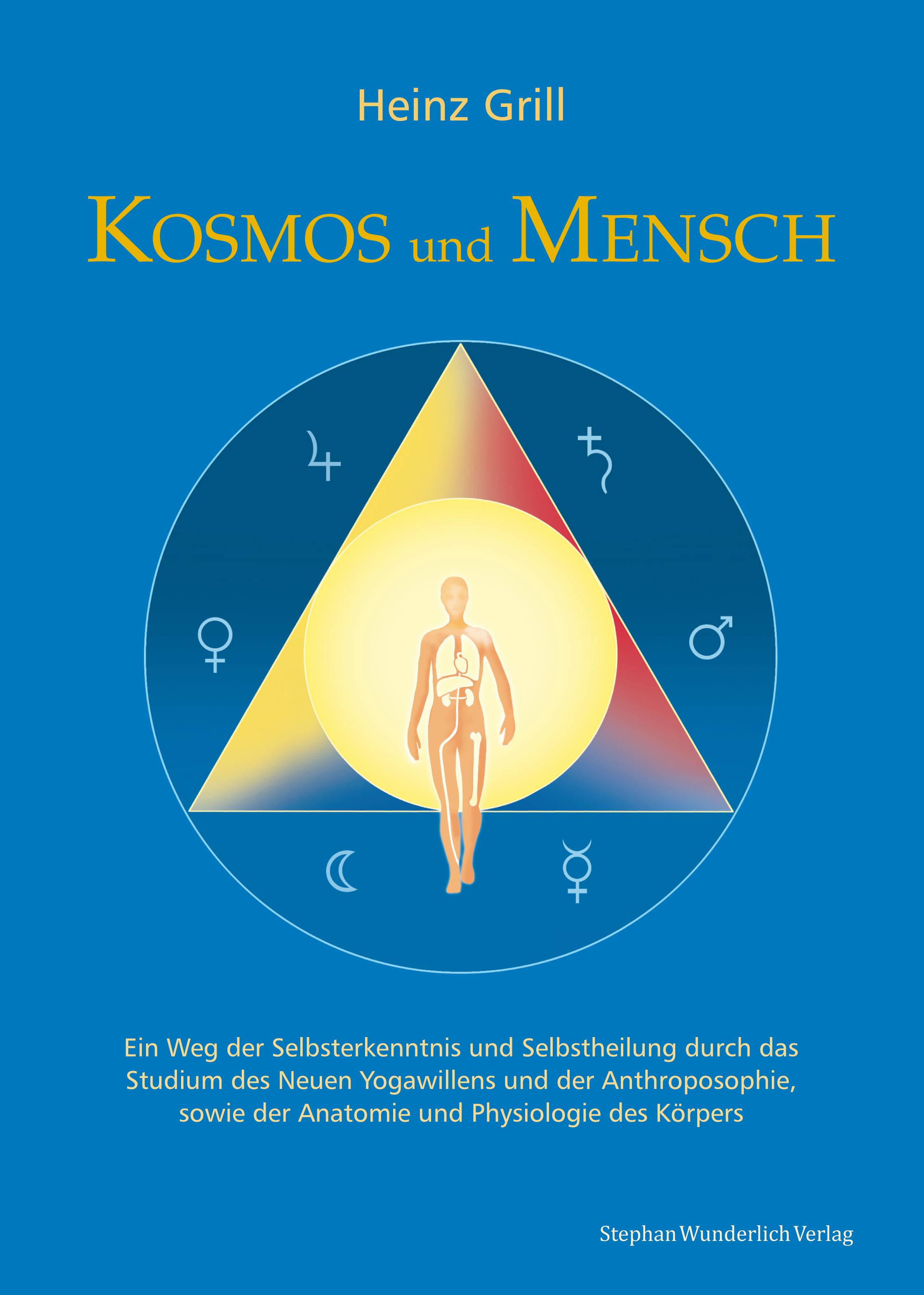 Kosmos und Mensch Ein Weg der Selbsterkenntnis und Selbstheilung durch das Studium des Neuen Yogawillens und der Anthroposophie, sowie der Anatomie un