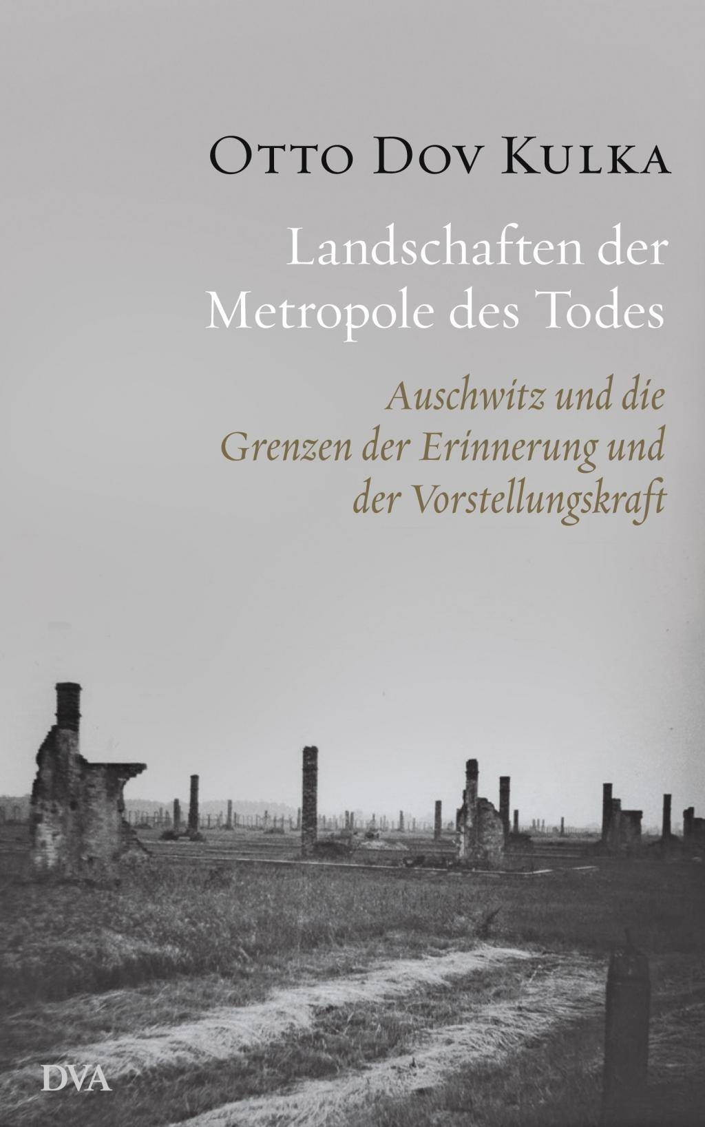 Landschaften der Metropole des Todes Auschwitz und die Grenzen der Erinnerung und der Vorstellungskraft