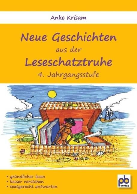 Neue Geschichten aus der Leseschatztruhe, 4. Jahrgangsstufe Gründlicher lesen, besser verstehen, textgerecht antworten