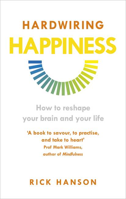 Hardwiring Happiness How to reshape your brain and your life