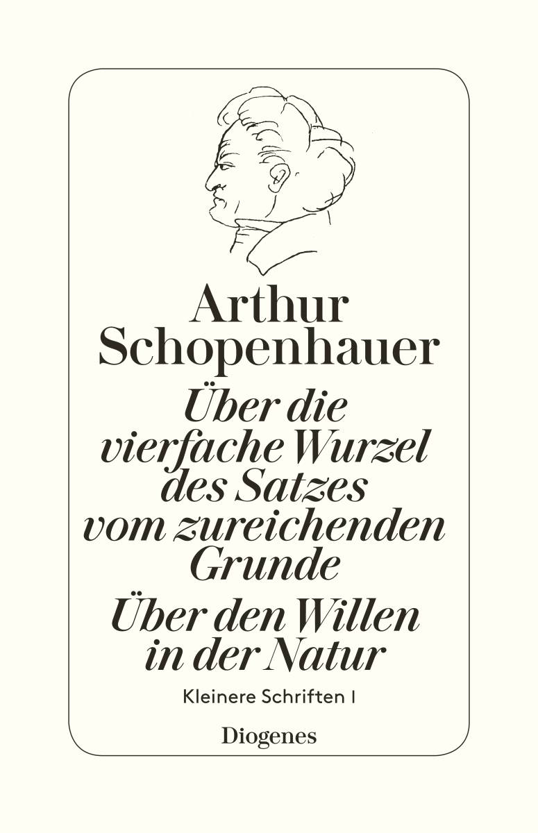 Über die vierfache Wurzel des Satzes vom zureichenden Grunde. Über den Willen in der Natur Über den Willen in der Natur. Kleinere Schriften I
