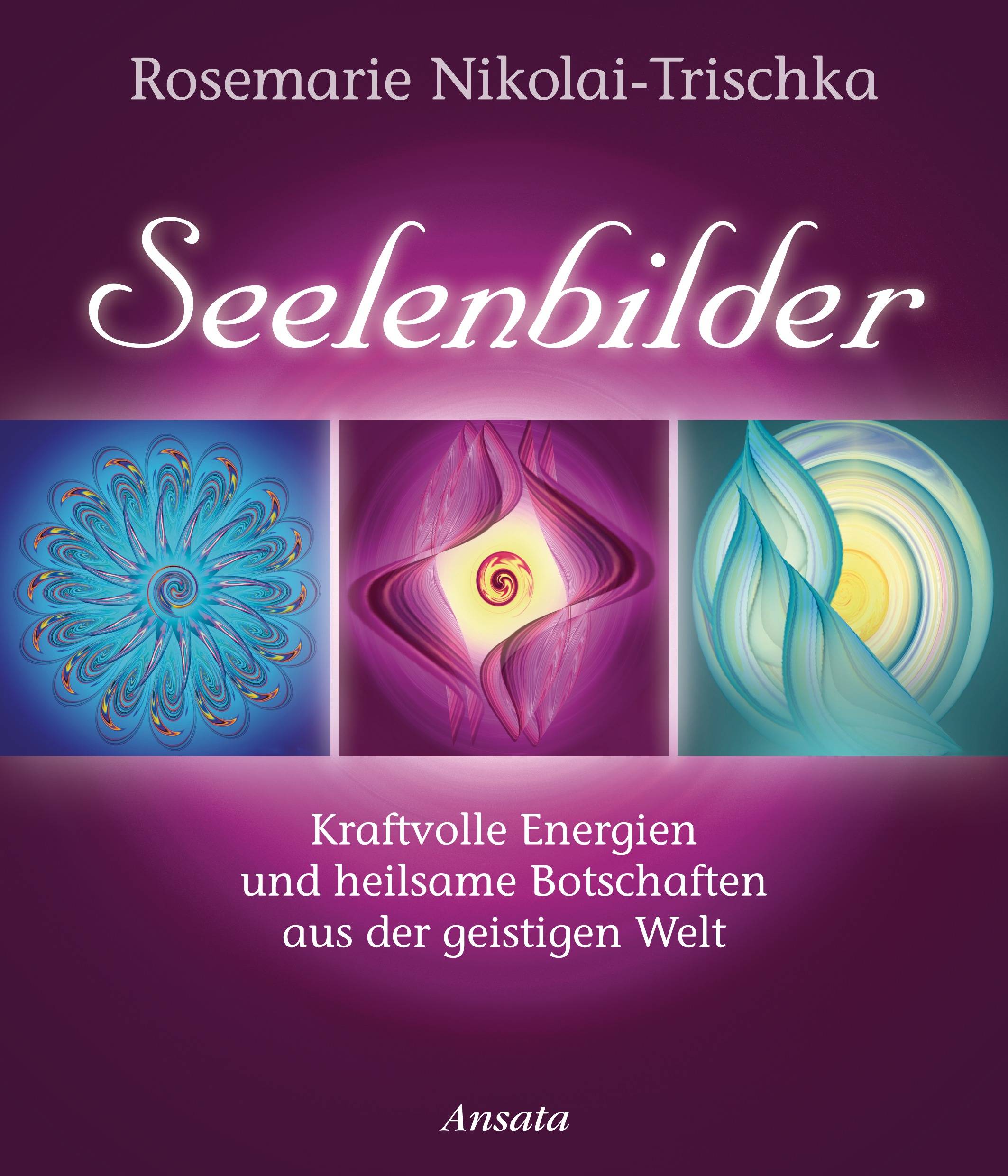 Seelenbilder Kraftvolle Energien und heilsame Botschaften aus der geistigen Welt