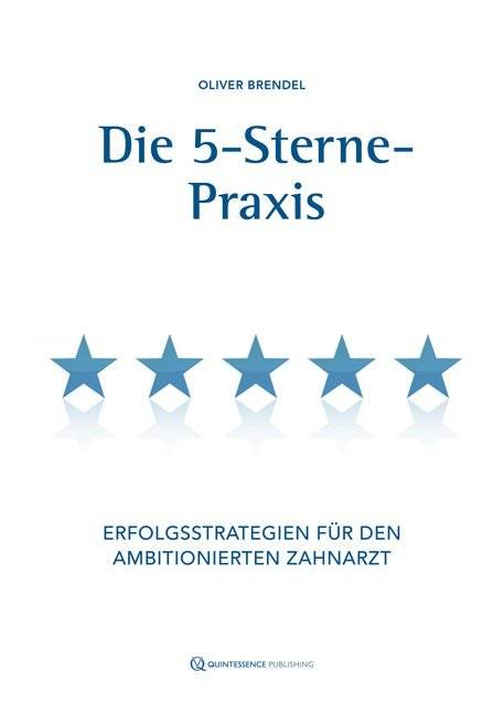 Die 5-Sterne-Praxis Erfolgsstrategien für den ambitionierten Zahnarzt