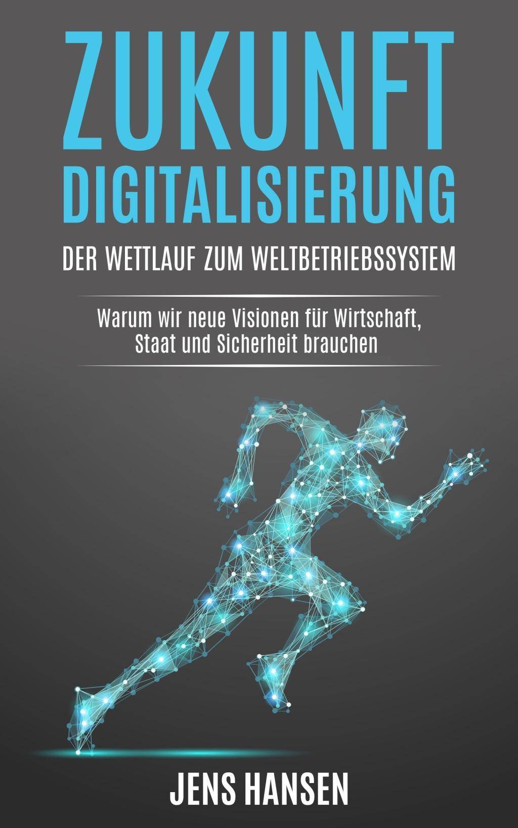 Zukunft Digitalisierung: der Wettlauf zum Weltbetriebssystem Warum wir neue Visionen für Wirtschaft, Staat und Sicherheit brauchen