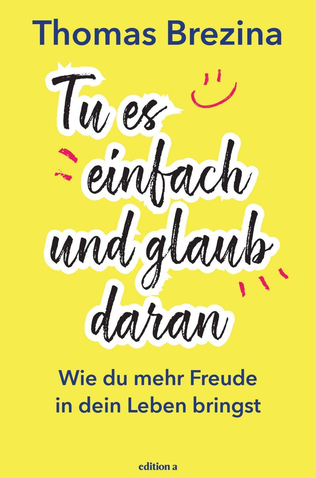 Tu es einfach und glaub daran Wie du mehr Freude in dein Leben bringst