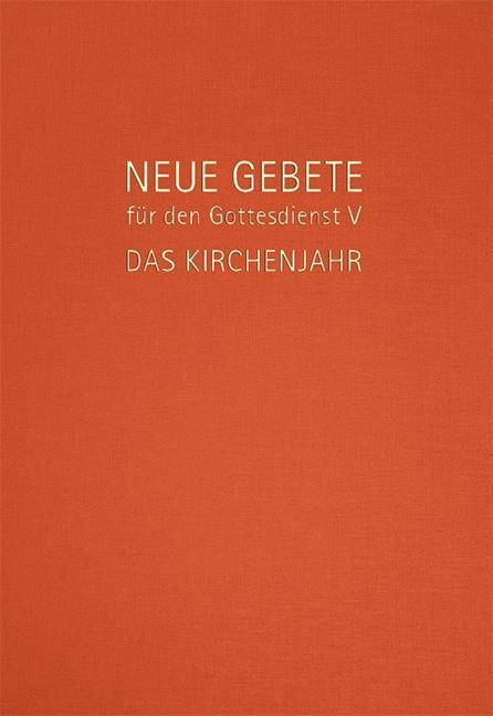 Neue Gebete für den Gottesdienst. Tl.5 Das Kirchenjahr