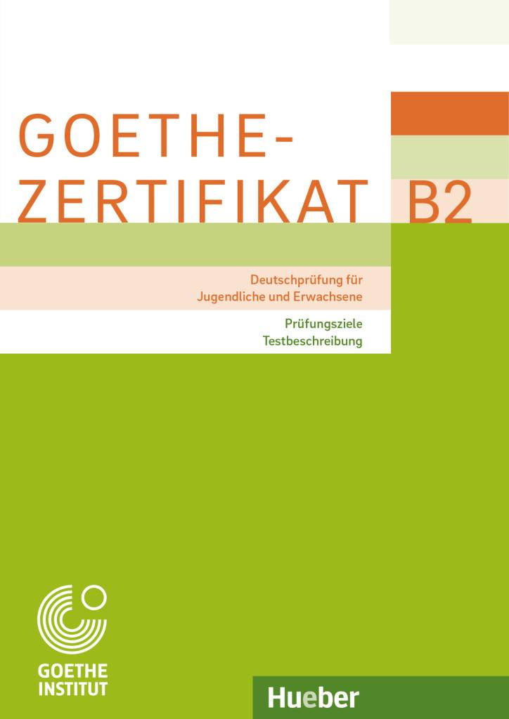 Goethe-Zertifikat B2 - Prüfungsziele, Testbeschreibung Deutschprüfung für Jugendliche und Erwachsene. Deutsch als Fremdsprache