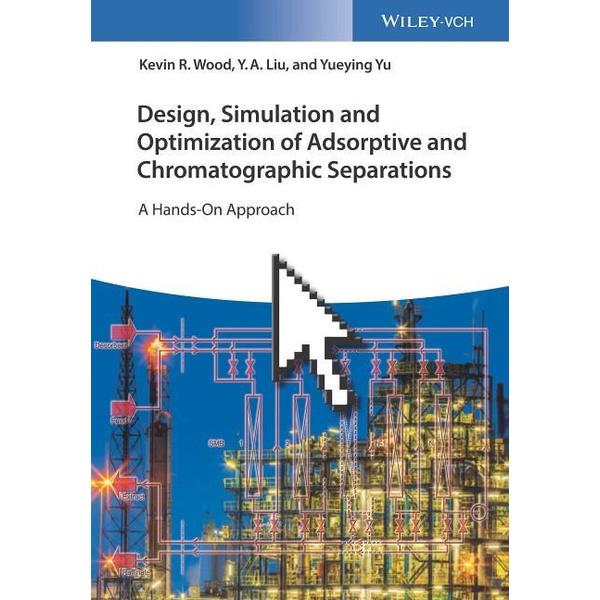 Design, Simulation and Optimization of Adsorptive and Chromatographic Separations A Hands-On Approach