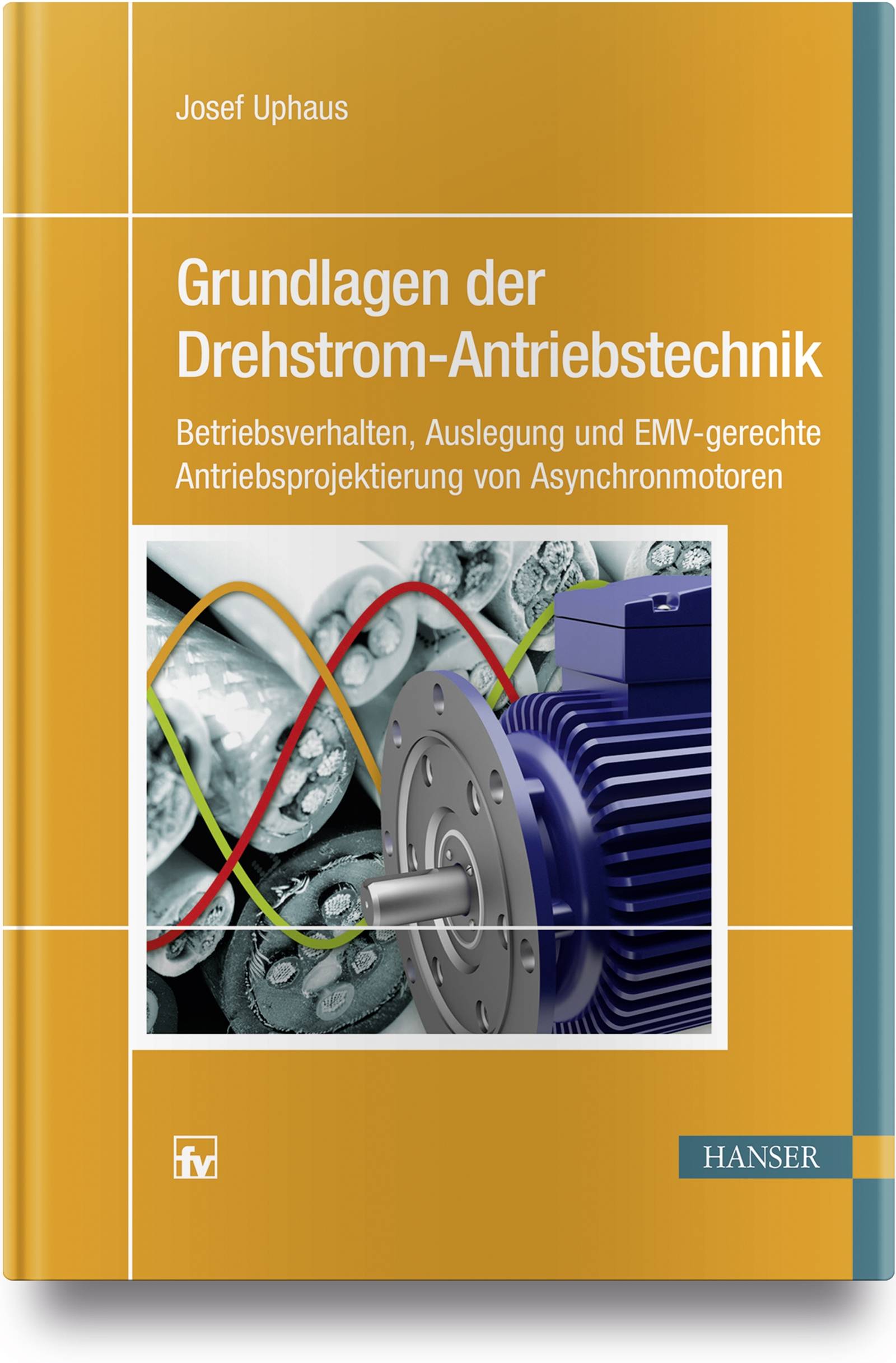 Grundlagen der Drehstrom-Antriebstechnik Betriebsverhalten, Auslegung und EMV-gerechte Antriebsprojektierung von Asynchronmotoren