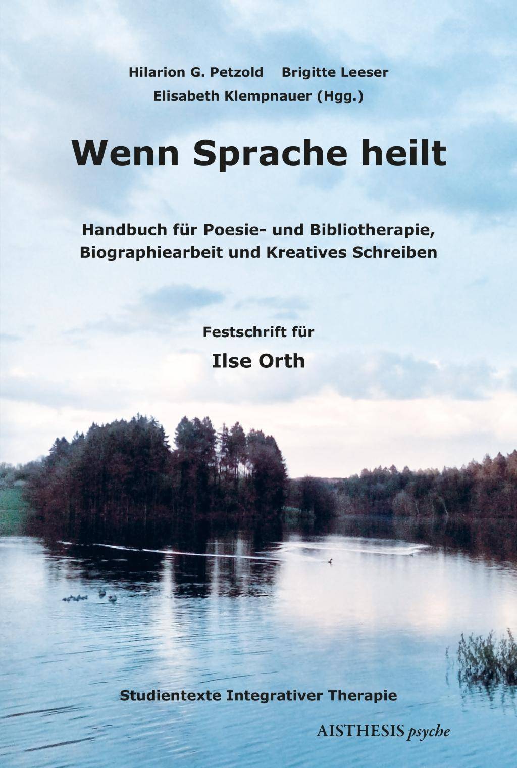 Wenn Sprache heilt Handbuch für Poesie- und Bibliotherapie, Biographiearbeit und Kreatives Schreiben. Festschrift für Ilse Orth