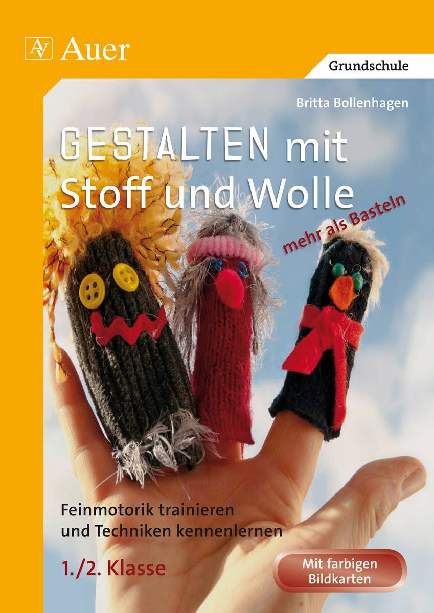 Gestalten mit Stoff und Wolle - mehr als Basteln Feinmotorik trainieren und Techniken kennenlernen in der 1. und 2. Klasse