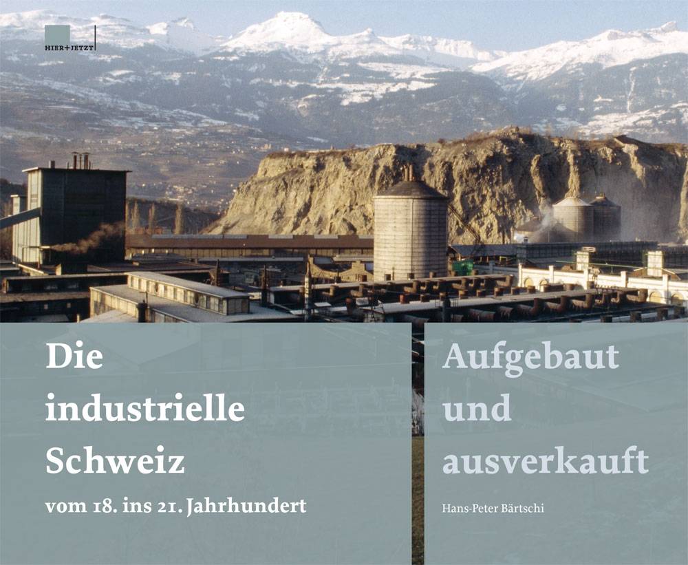 Die industrielle Schweiz - vom 18. ins 21. Jahrhundert Aufgebaut und ausverkauft