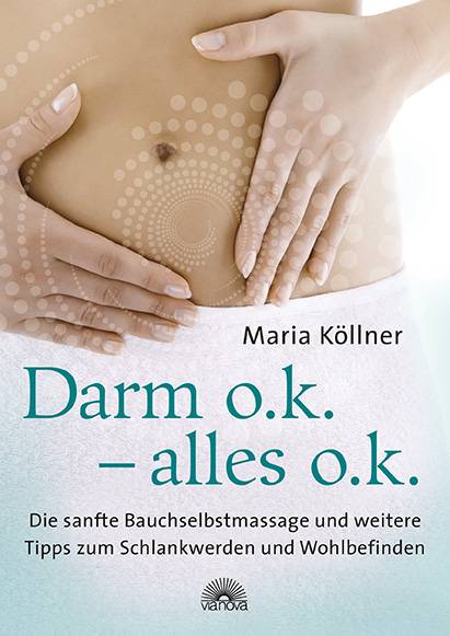 Darm o.k. - alles o.k. Die sanfte Bauchselbstmassage und weitere Tipps zum Schlankwerden und Wohlbefinden