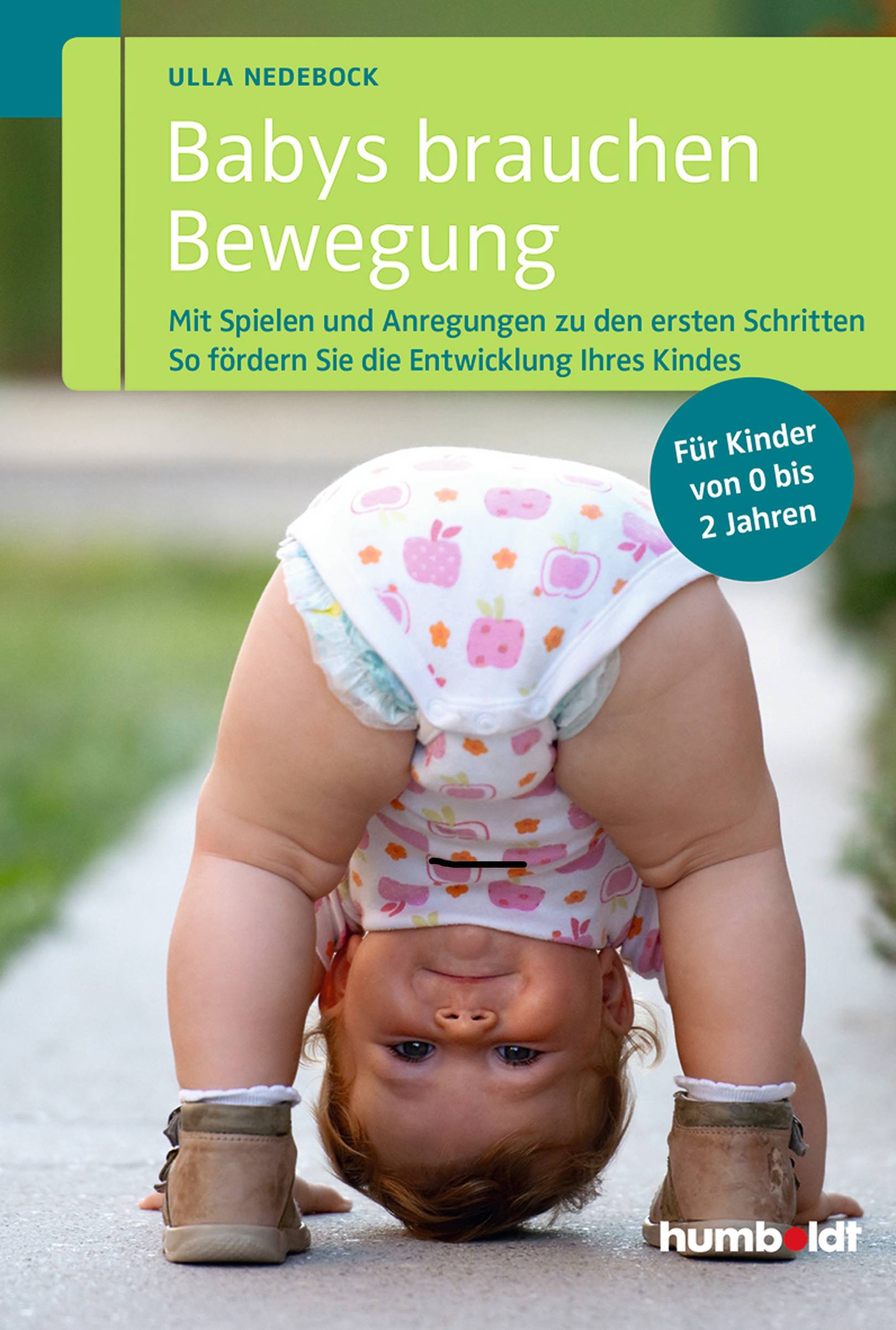 Babys brauchen Bewegung Mit Spielen und Anregungen zu den ersten Schritten. So fördern Sie die Entwicklung Ihres Kindes. Für Kinder von 0 bis 2 Jahr