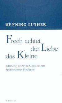Frech achtet die Liebe das Kleine Biblische Texte in Szene setzen. Spätmoderne Predigten