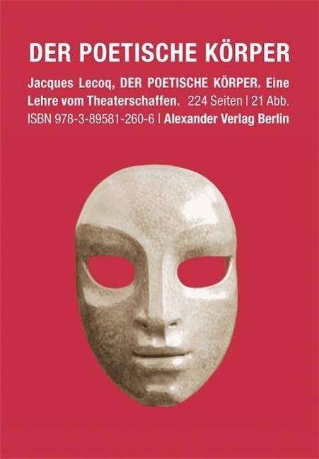 Der poetische Körper Eine Lehre vom Theaterschaffen. Mit e. Nachw. v. Dietmar Sachser