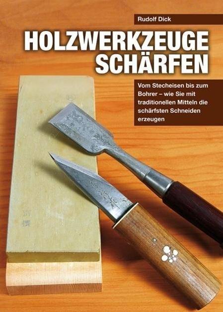 Holzwerkzeuge schärfen Vom Stecheisen bis zum Bohrer - wie Sie mit traditionellen Mitteln die schärfsten Schneiden erzeugen