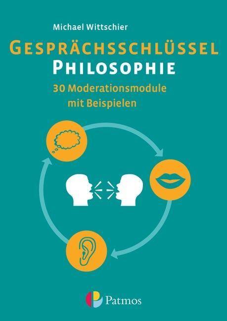 Gesprächsschlüssel Philosophie - 30 Moderationsmodule mit Beispielen Arbeitsbuch
