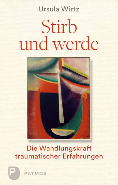 Stirb und werde Die Wandlungskraft traumatischer Erfahrungen