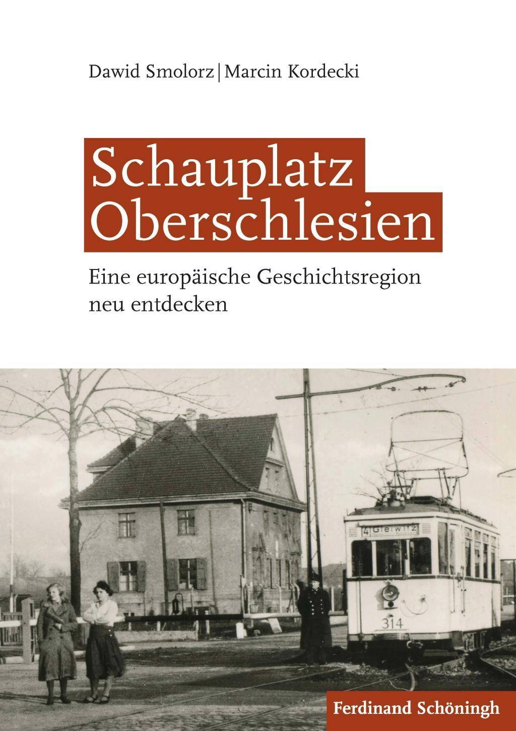 Schauplatz Oberschlesien Eine europäische Geschichtsregion neu entdecken