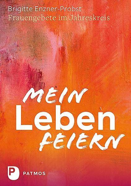 Mein Leben feiern Frauengebete im Jahreskreis