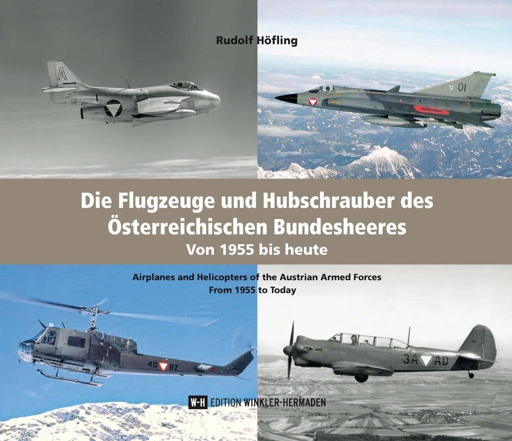Die Flugzeuge und Hubschrauber des Österreichischen Bundesheeres. Airplanes and Helicopters of the Austrian Armed Forces Von 1955 bis heute. From