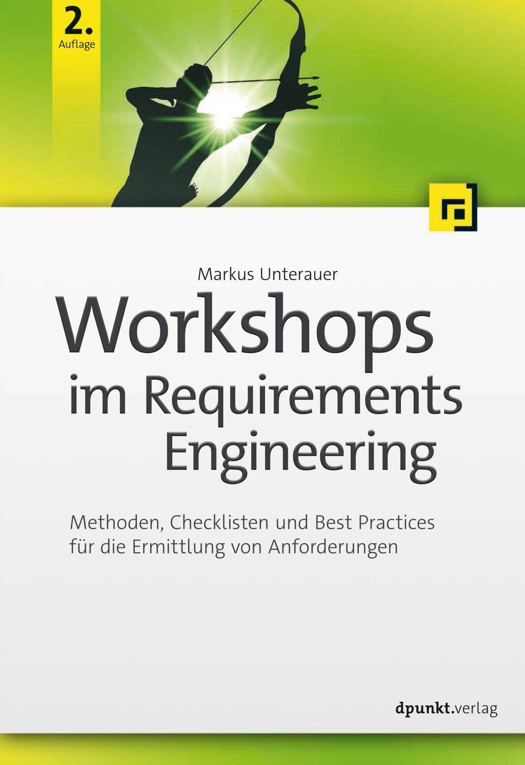 Workshops im Requirements Engineering Methoden, Checklisten und Best Practices für die Ermittlung von Anforderungen