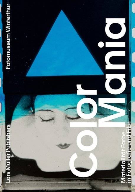 Color Mania Materialität Farbe in Fotografie und Film. Katalog zur Ausstellung im Fotomuseum Winterthur, 2019