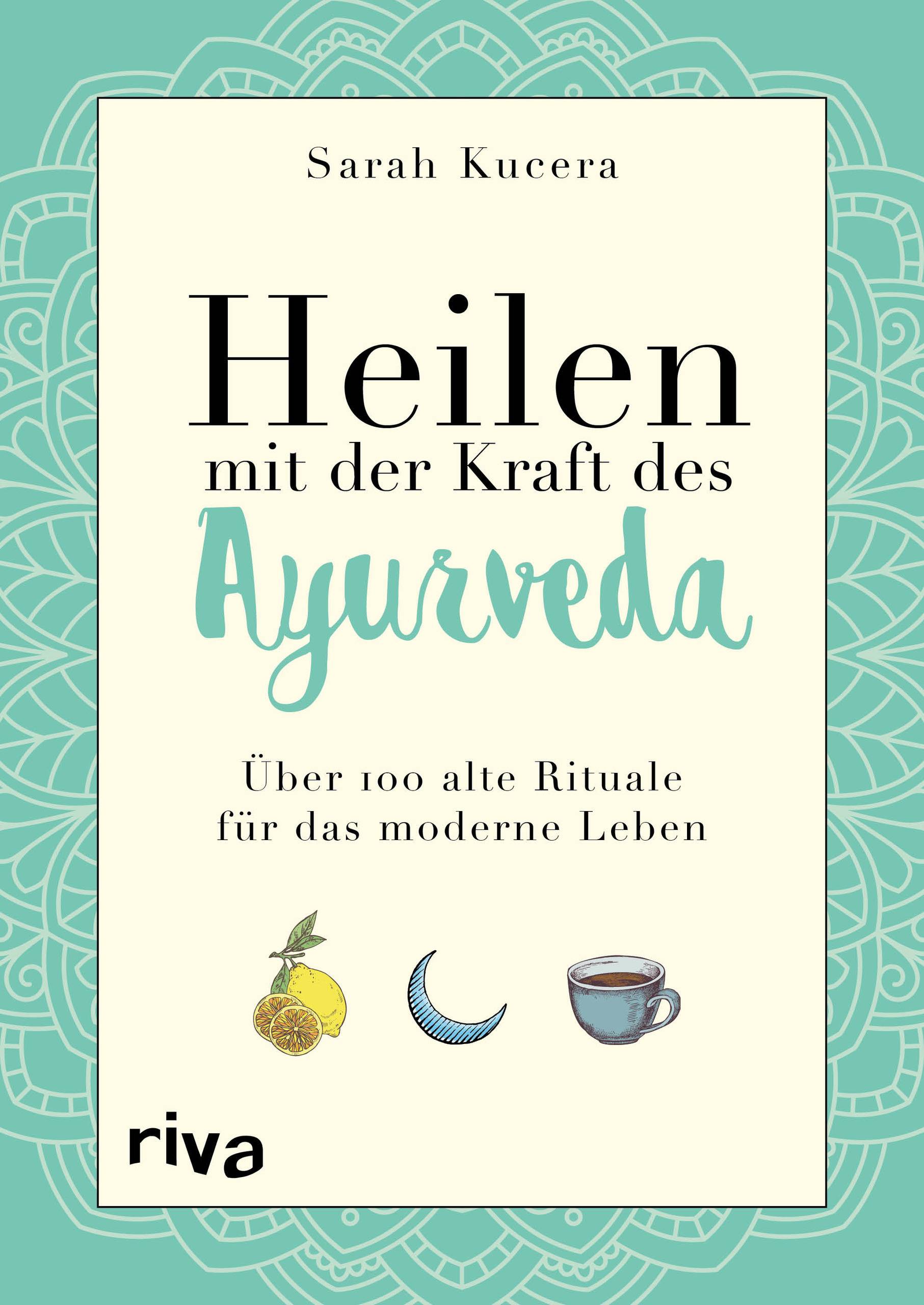 Heilen mit der Kraft des Ayurveda Über 100 alte Rituale für das moderne Leben