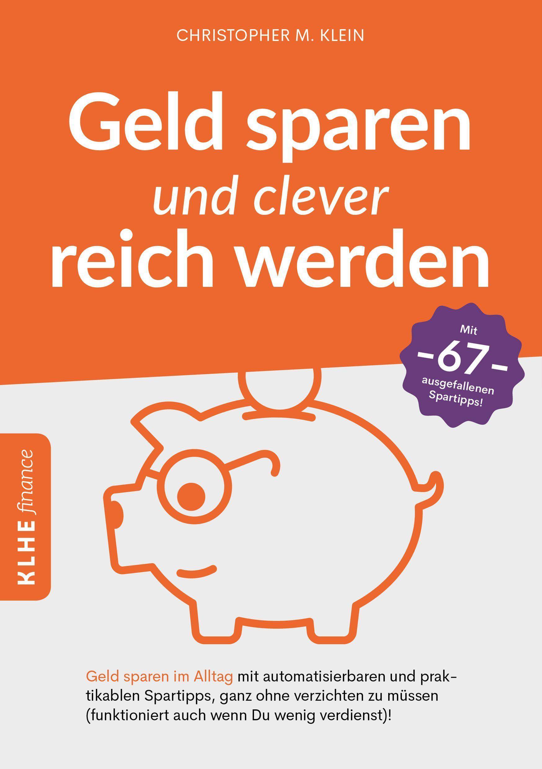 Geld sparen und clever reich werden Geld sparen im Alltag mit automatisierbaren und praktikablen Spartipps, ganz ohne verzichten zu müssen (funktioni