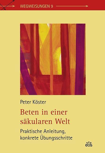 Beten in einer säkularen Welt Praktische Anleitung, konkrete Übungsschritte
