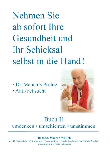 Nehmen Sie ab sofort Ihre Gesundheit und Ihr Schicksal selbst in die Hand! Buch II - Dr. Mauch`s Prolog - Anti-Fettsucht
