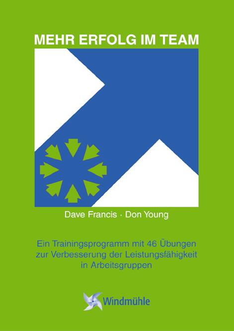 Mehr Erfolg im Team Ein Trainingsprogramm mit 46 Übungen zur Verbesserung der Leistungsfähigkeit in Arbeitsgruppen
