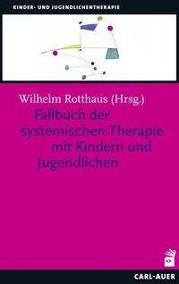 Fallbuch der systemischen Therapie mit Kindern und Jugendlichen Kinder- und Jugendlichentherapie