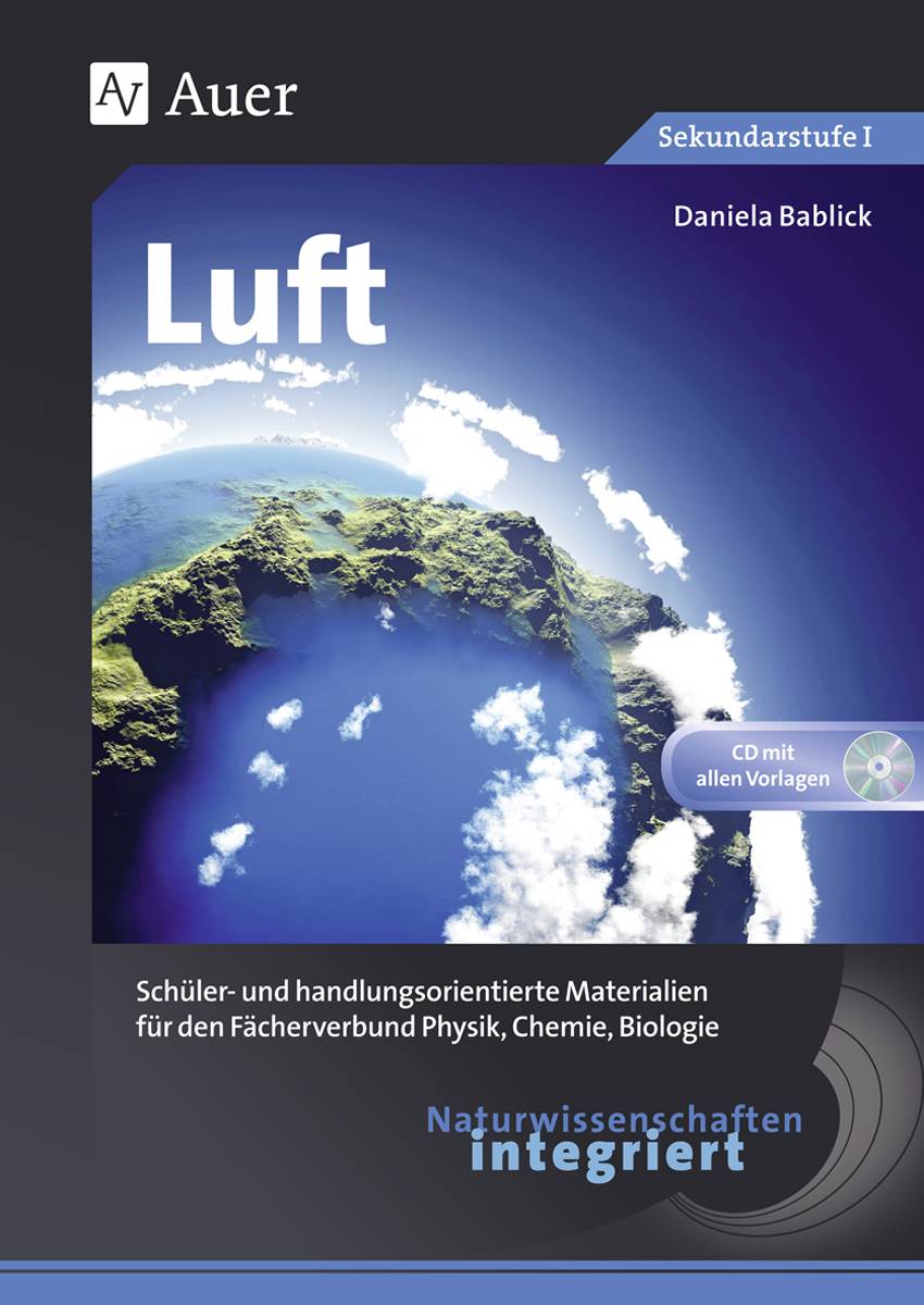 Naturwissenschaften integriert: Luft Schüler- und handlungsorientierte Materialien für den Fächerverbund Physik, Chemie, Biologie (5. bis 8. Klasse