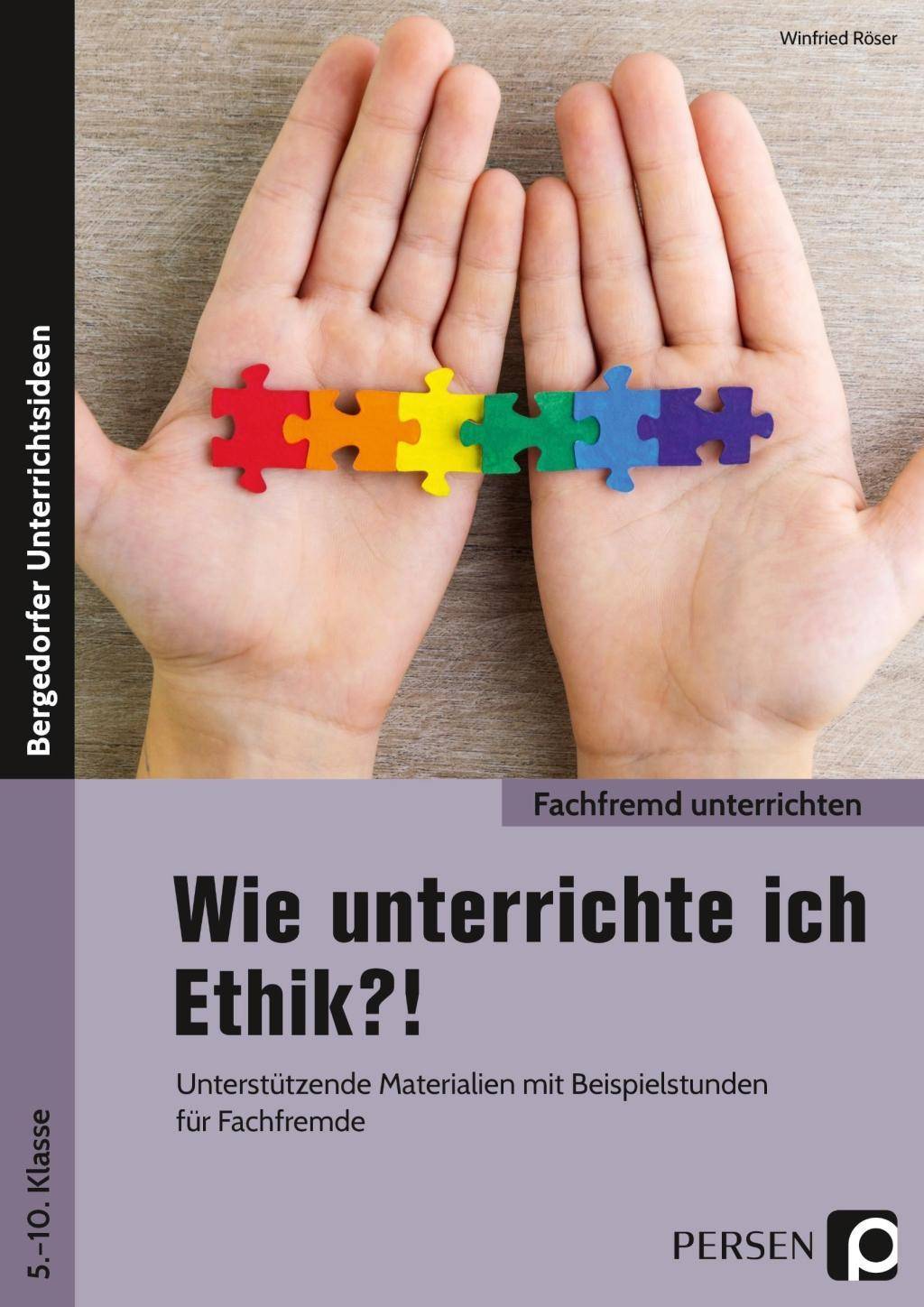 Wie unterrichte ich Ethik?! Unterstützende Materialien mit Beispielstunden für Fachfremde (5. bis 10. Klasse)
