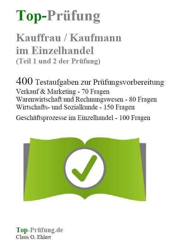 Top-Prüfung Kauffrau / Kaufmann im Einzelhandel (Teil 1 und 2 der Prüfung) 400 Testaufgaben zur Prüfungsvorbereitung