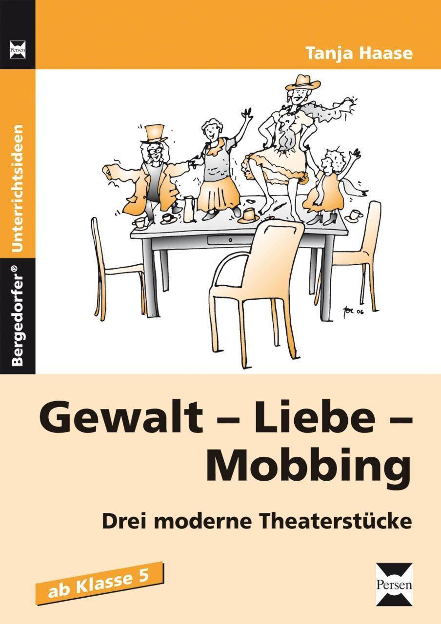 Gewalt - Liebe - Mobbing Drei moderne Theaterstücke (5. bis 7. Klasse)