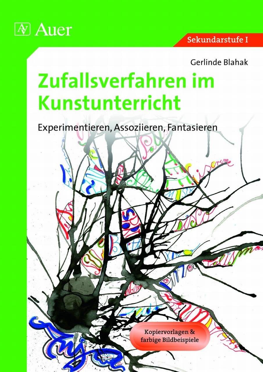 Zufallsverfahren im Kunstunterricht Experimentieren, Assoziieren, Fantasieren (5. bis 10. Klasse)