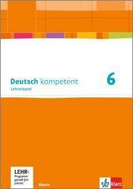 Deutsch kompetent 6. Lehrerband mit Onlineangebot Klasse 6. Ausgabe Bayern Lehrerband mit Onlineangebot Klasse 6, Deutsch kompetent. Ausgabe für Baye