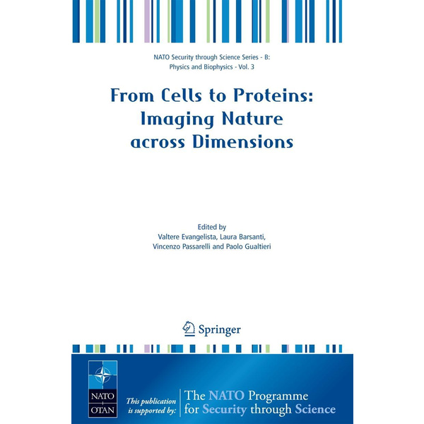 From Cells to Proteins: Imaging Nature across Dimensions Proceedings of the NATO Advanced Study Institute, held in Pisa, Italy, 12-23 September 2004