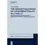 The Conceptualization of Counterfactuality in L1 and L2 Grammatical Devices and Semantic Implications in French, Spanish and Italian The Conceptualization of Counterfactuality in L1 and L2 Grammatical Devices and Semantic Implications in French, Spanish and Italian